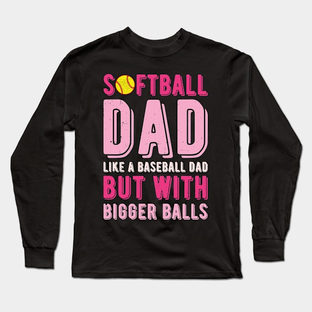 Softball Dad Like A Baseball Dad But With Bigger Balls Long Sleeve T-Shirt by Gaming champion